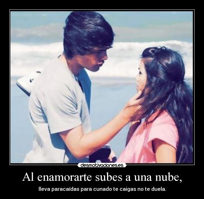 Al enamorarte subes a una nube, -