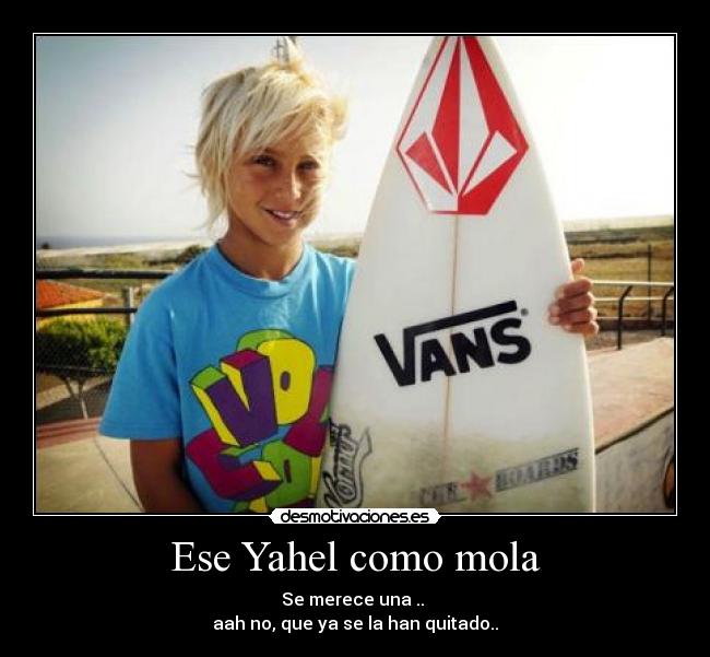 Ese Yahel como mola - Se merece una ..
aah no, que ya se la han quitado..