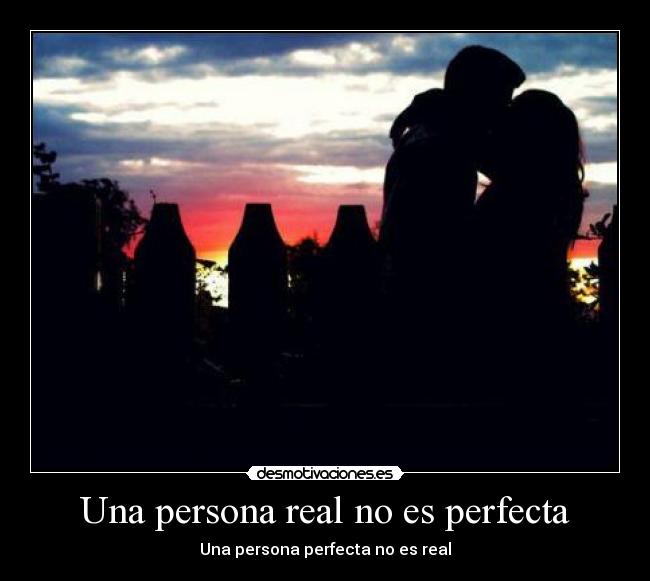 Una persona real no es perfecta - Una persona perfecta no es real
