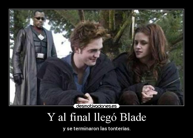 Y al final llegó Blade - y se terminaron las tonterías.