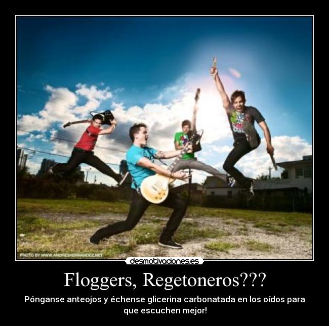 Floggers, Regetoneros??? - Pónganse anteojos y échense glicerina carbonatada en los oídos para
que escuchen mejor!