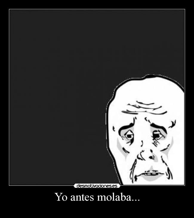 Yo antes molaba... - 