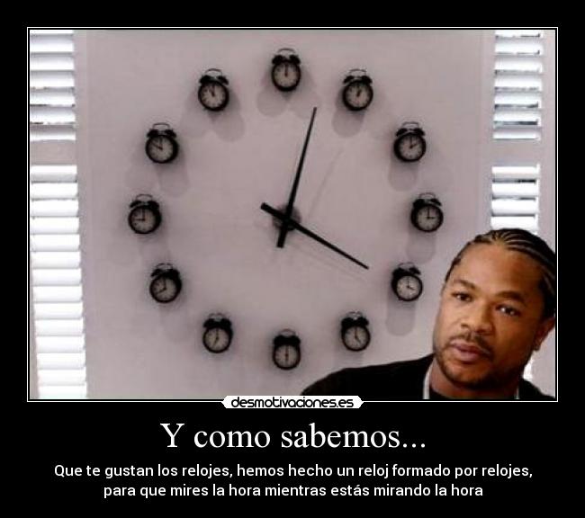 Y como sabemos... - Que te gustan los relojes, hemos hecho un reloj formado por relojes,
para que mires la hora mientras estás mirando la hora