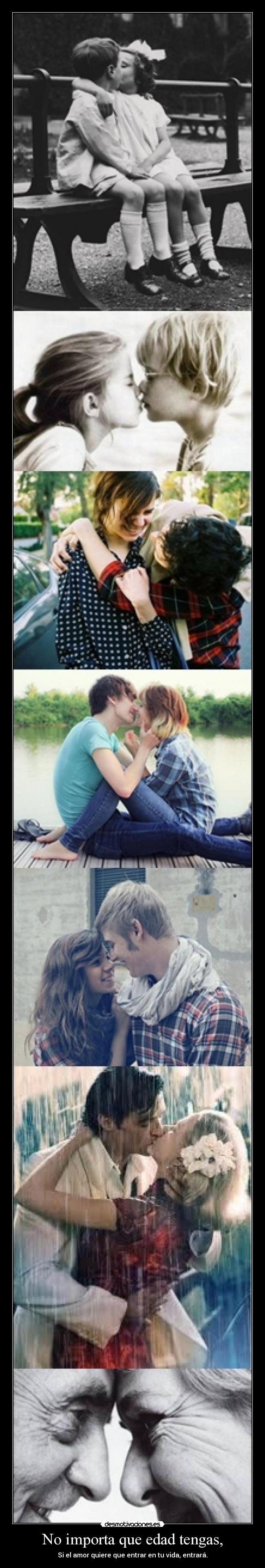 No importa que edad tengas, - Si el amor quiere que entrar en tu vida, entrará.
