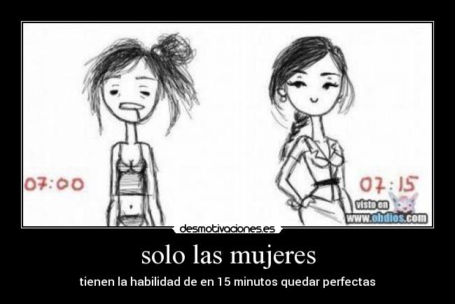 solo las mujeres - tienen la habilidad de en 15 minutos quedar perfectas