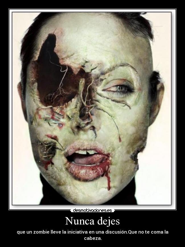 Nunca dejes - que un zombie lleve la iniciativa en una discusión.Que no te coma la cabeza.