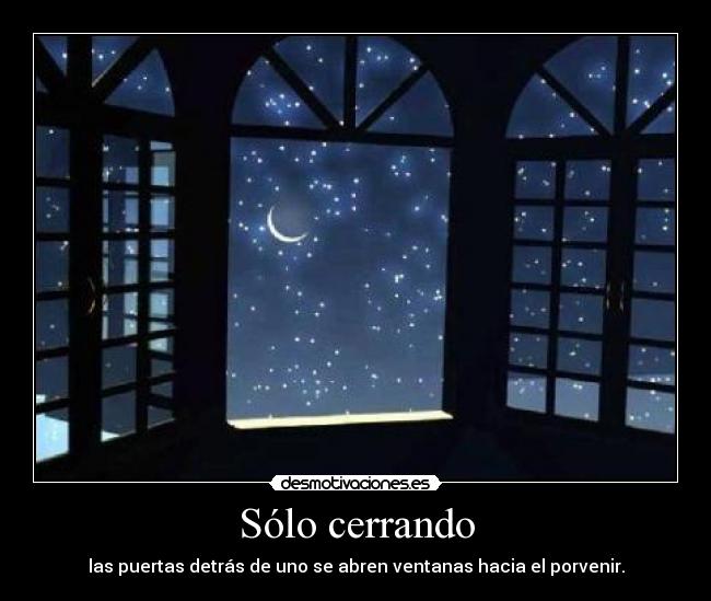 Sólo cerrando - las puertas detrás de uno se abren ventanas hacia el porvenir.