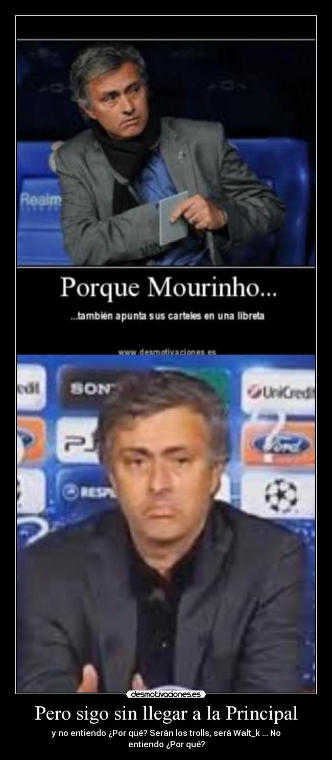 Pero sigo sin llegar a la Principal - y no entiendo ¿Por qué? Serán los trolls, será Walt_k ... No entiendo ¿Por qué?