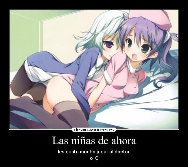 Las niñas de ahora - les gusta mucho jugar al doctor
o_O
