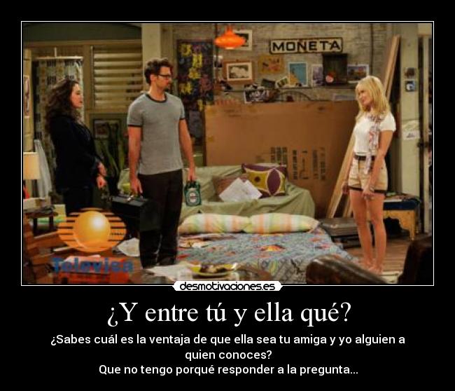 ¿Y entre tú y ella qué? -