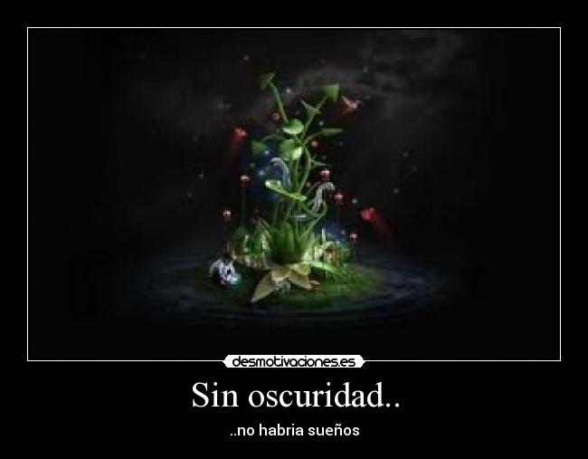 Sin oscuridad.. - ..no habria sueños
