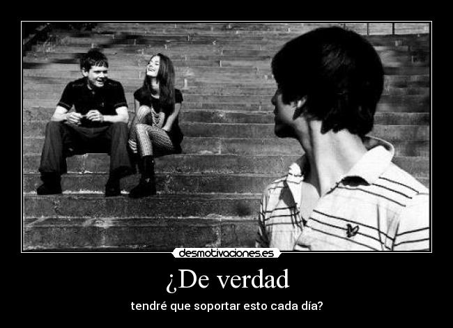 ¿De verdad - tendré que soportar esto cada día?