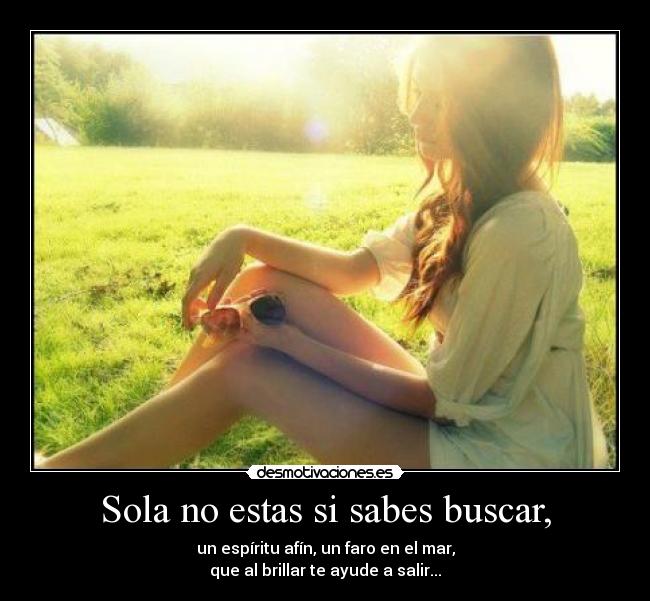 Sola no estas si sabes buscar, - 