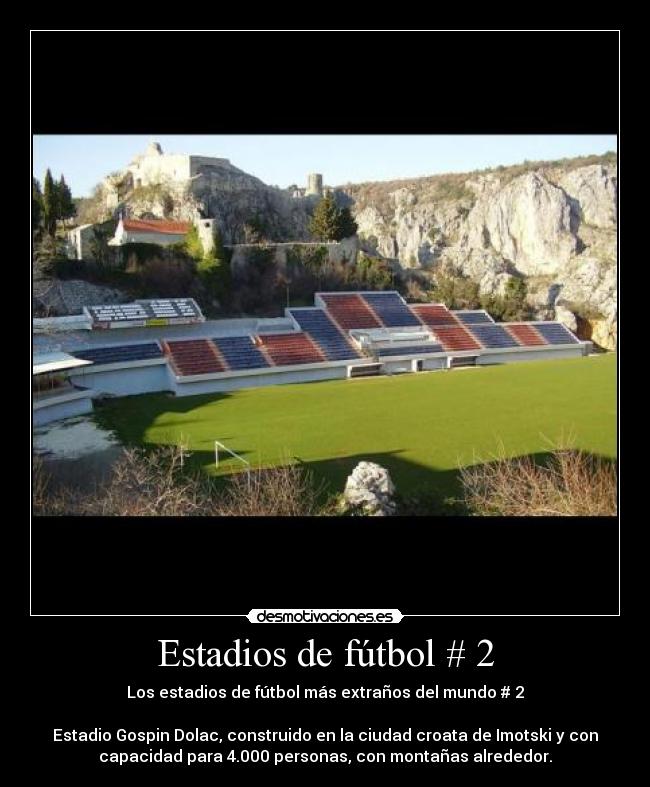 Estadios de fútbol # 2 - Los estadios de fútbol más extraños del mundo # 2

Estadio Gospin Dolac, construido en la ciudad croata de Imotski y con
capacidad para 4.000 personas, con montañas alrededor.