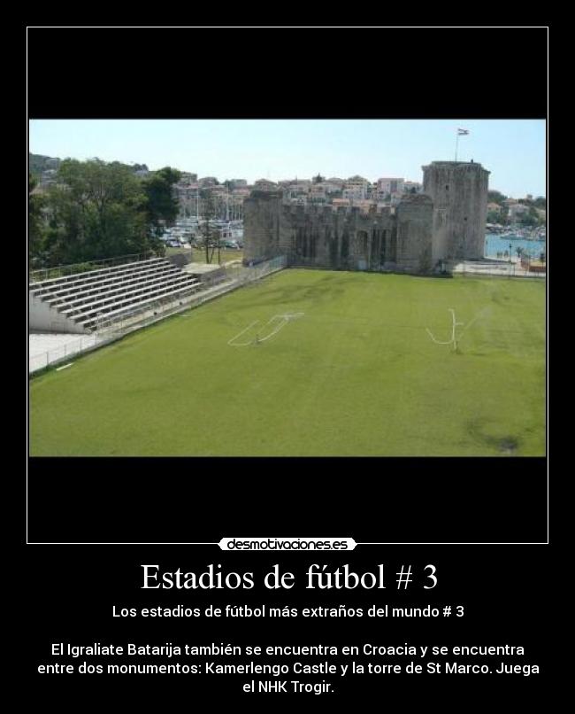 Estadios de fútbol # 3 - Los estadios de fútbol más extraños del mundo # 3

El Igraliate Batarija también se encuentra en Croacia y se encuentra
entre dos monumentos: Kamerlengo Castle y la torre de St Marco. Juega
el NHK Trogir.