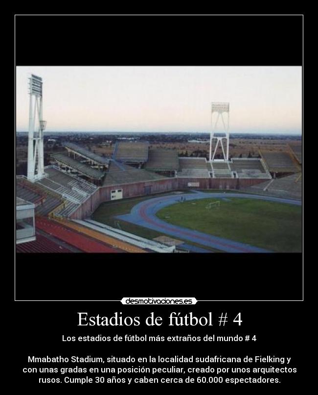 Estadios de fútbol # 4 - Los estadios de fútbol más extraños del mundo # 4

Mmabatho Stadium, situado en la localidad sudafricana de Fielking y
con unas gradas en una posición peculiar, creado por unos arquitectos
rusos. Cumple 30 años y caben cerca de 60.000 espectadores.