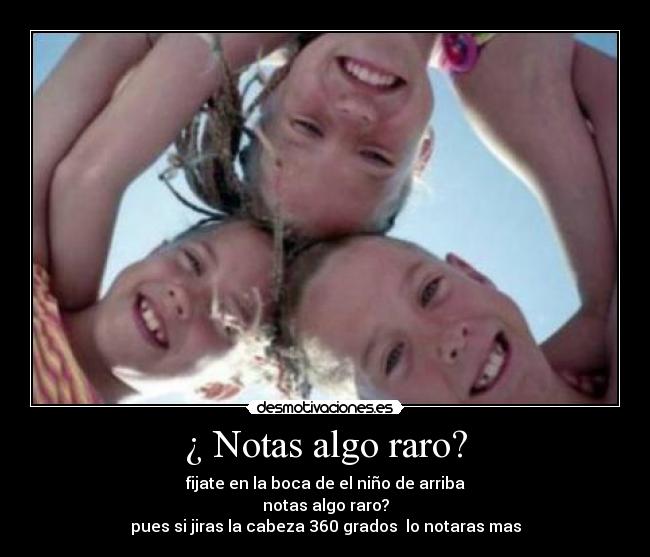 ¿ Notas algo raro? -