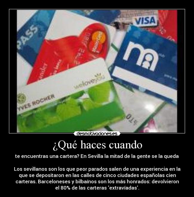 ¿Qué haces cuando - te encuentras una cartera? En Sevilla la mitad de la gente se la queda
Los sevillanos son los que peor parados salen de una experiencia en la
que se depositaron en las calles de cinco ciudades españolas cien
carteras. Barceloneses y bilbaínos son los más honrados: devolvieron
el 80% de las carteras extravíadas.