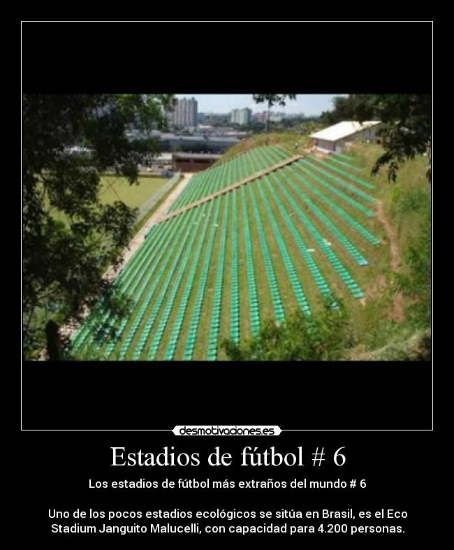 Estadios de fútbol # 6 - Los estadios de fútbol más extraños del mundo # 6

Uno de los pocos estadios ecológicos se sitúa en Brasil, es el Eco
Stadium Janguito Malucelli, con capacidad para 4.200 personas.