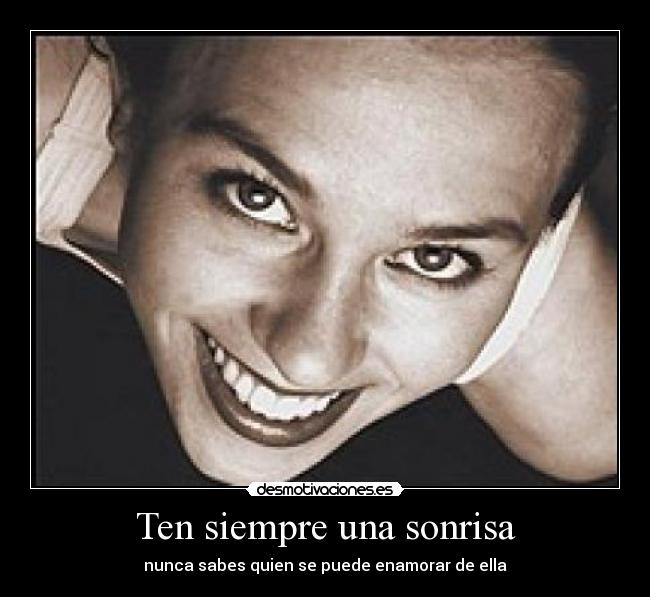 Ten siempre una sonrisa - nunca sabes quien se puede enamorar de ella