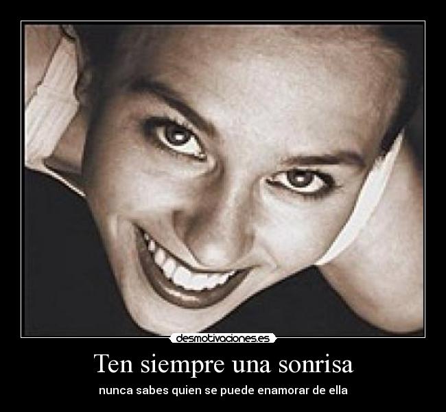 Ten siempre una sonrisa - nunca sabes quien se puede enamorar de ella