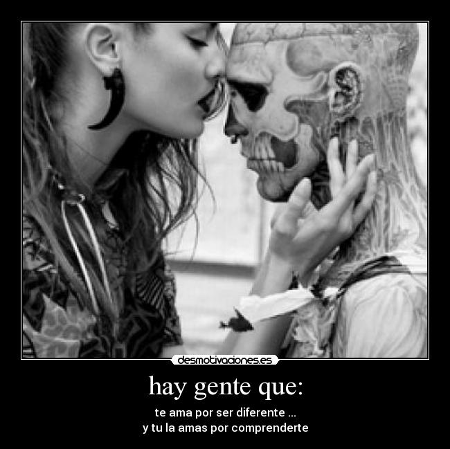 hay gente que: - te ama por ser diferente ...
y tu la amas por comprenderte