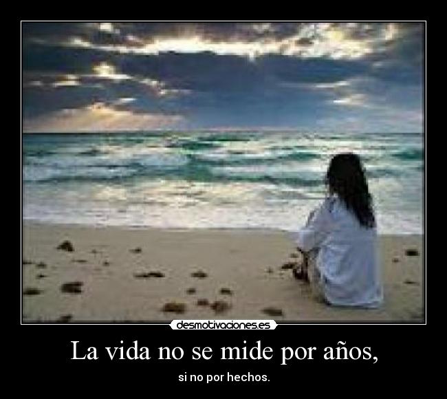 La vida no se mide por años, - si no por hechos.