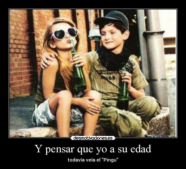 Y pensar que yo a su edad - 
