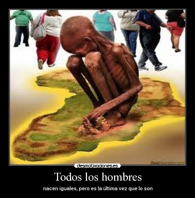 Todos los hombres - nacen iguales, pero es la última vez que lo son