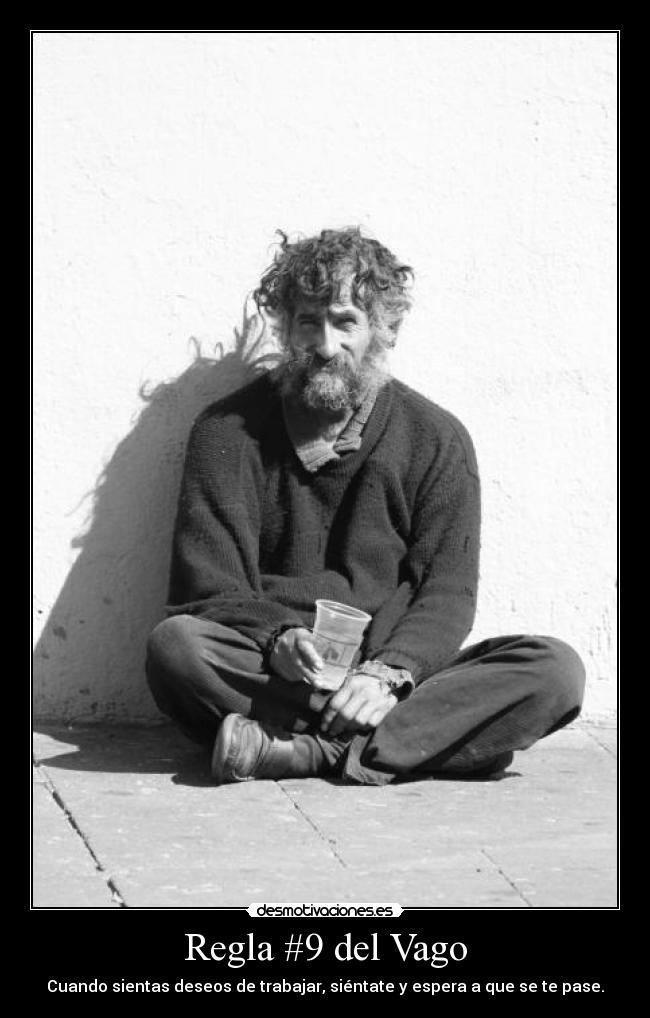 Regla #9 del Vago - Cuando sientas deseos de trabajar, siéntate y espera a que se te pase.