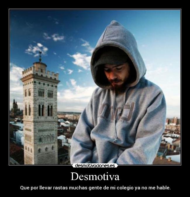 Desmotiva - Que por llevar rastas muchas gente de mi colegio ya no me hable.