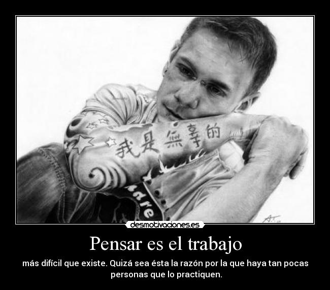 Pensar es el trabajo - más difícil que existe. Quizá sea ésta la razón por la que haya tan pocas
personas que lo practiquen.