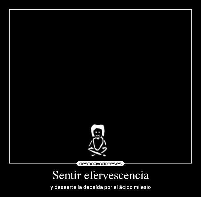 Sentir efervescencia - y desearte la decaída por el ácido milesio