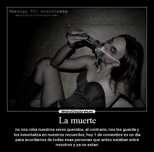 La muerte - no nos roba nuestros seres queridos, al contrario, nos los guarda y
los inmortaliza en nuestros recuerdos, hoy 1 de noviembre es un dia
para acordarnos de todas esas personas que antes estaban entre
nosotros y ya no estan.