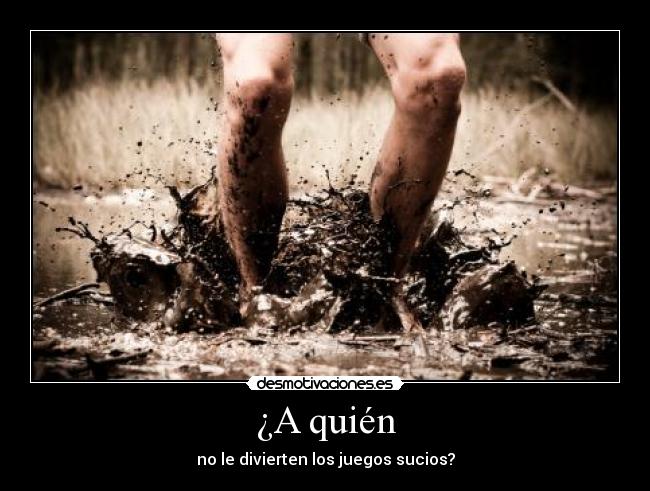 ¿A quién - no le divierten los juegos sucios?