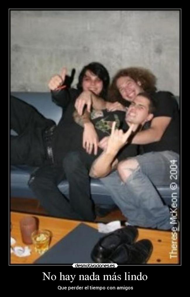 No hay nada más lindo - Que perder el tiempo con amigos