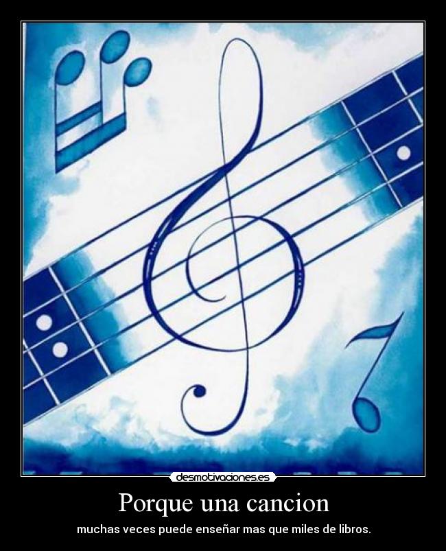 Porque una cancion - muchas veces puede enseñar mas que miles de libros.