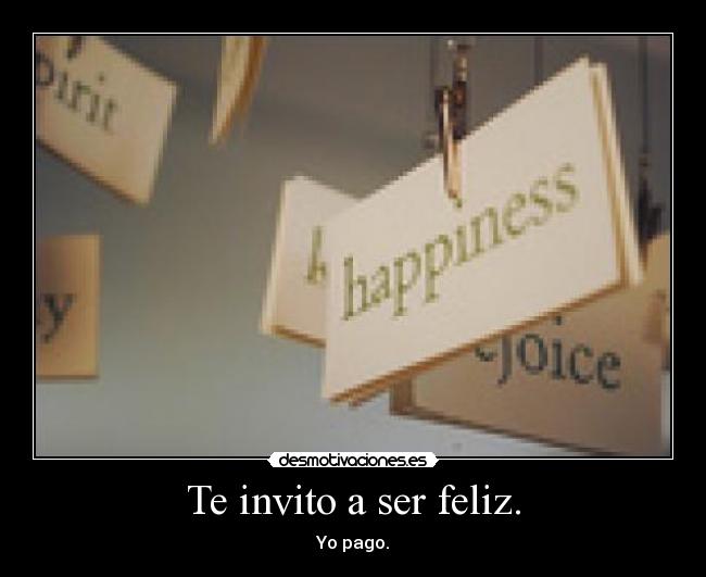 Te invito a ser feliz. - Yo pago.