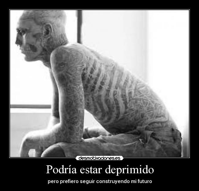 Podría estar deprimido - pero prefiero seguir construyendo mi futuro