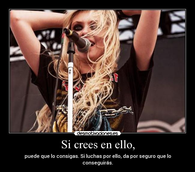 Si crees en ello, - puede que lo consigas. Si luchas por ello, da por seguro que lo conseguirás.