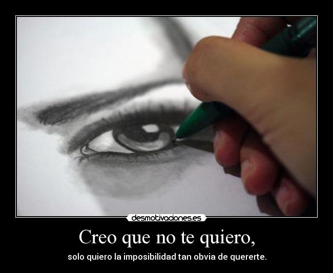 Creo que no te quiero, -