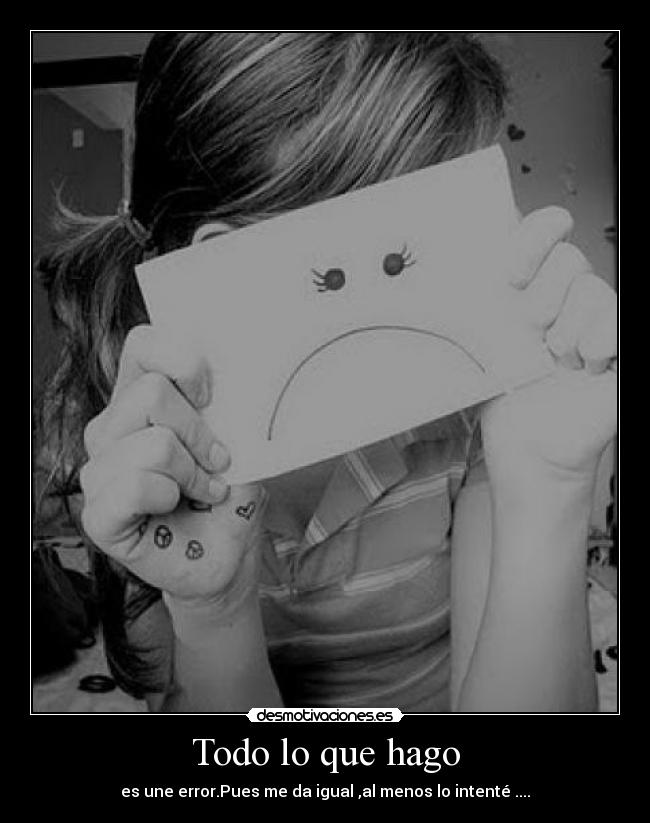 Todo lo que hago - es une error.Pues me da igual ,al menos lo intenté ....