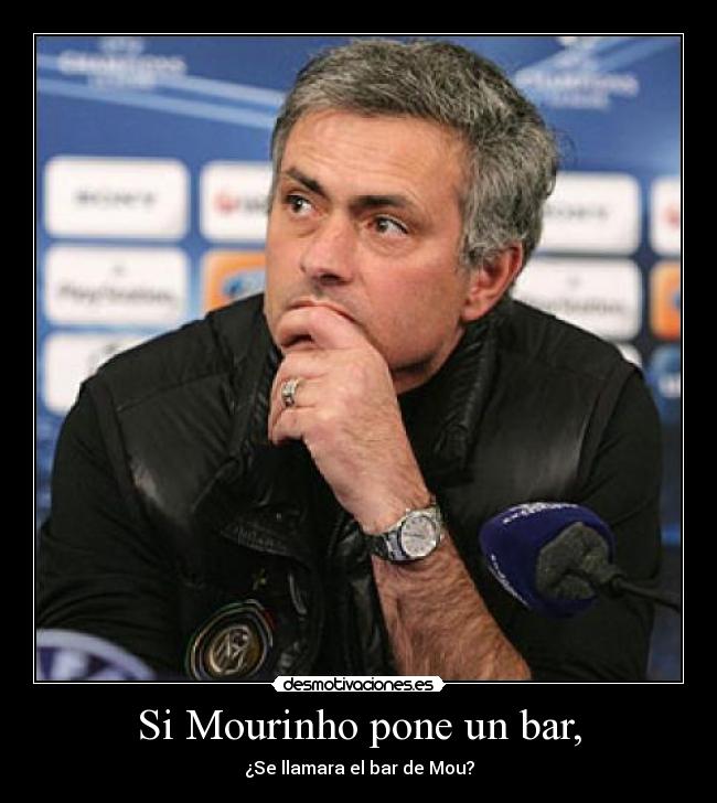 Si Mourinho pone un bar, -