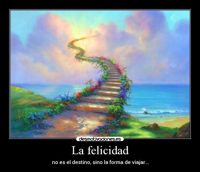 La felicidad - no es el destino, sino la forma de viajar...