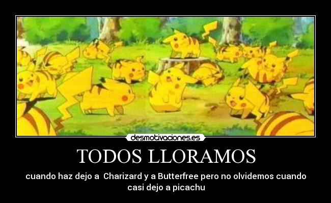 TODOS LLORAMOS - cuando haz dejo a  Charizard y a Butterfree pero no olvidemos cuando
casi dejo a picachu