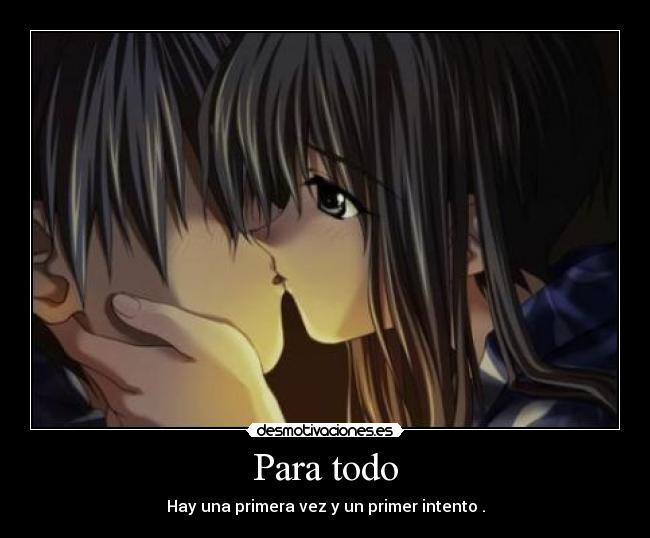 Para todo - Hay una primera vez y un primer intento .