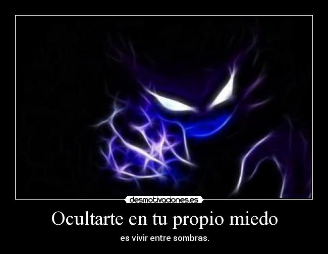 Ocultarte en tu propio miedo -