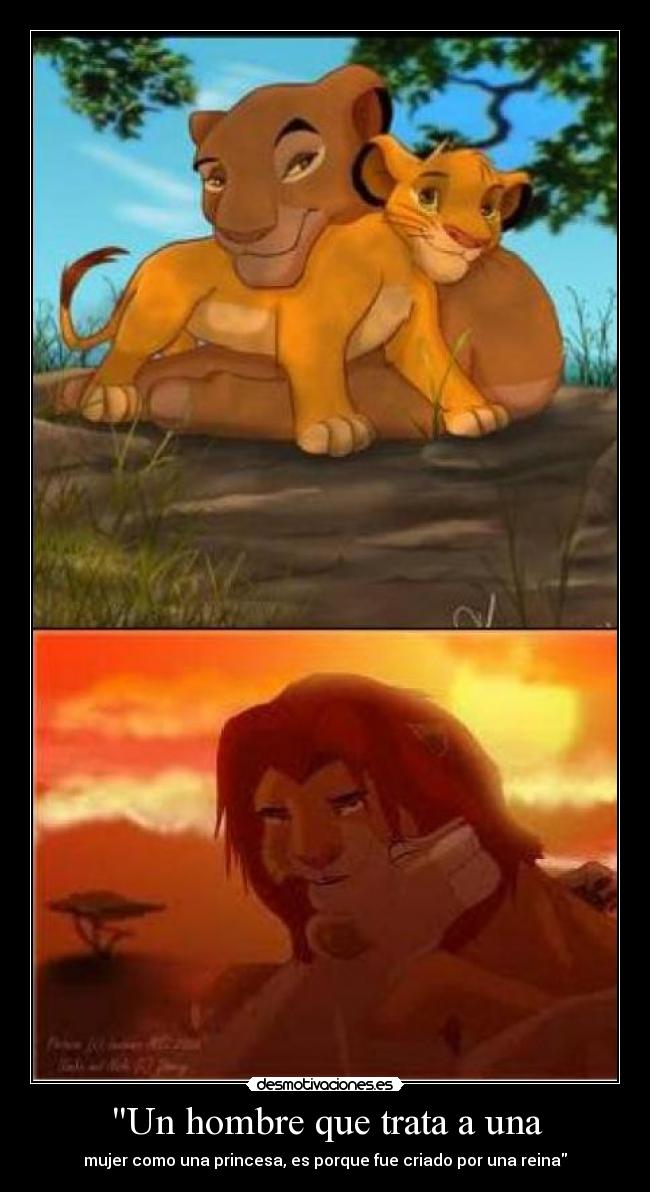 Un hombre que trata a una - mujer como una princesa, es porque fue criado por una reina