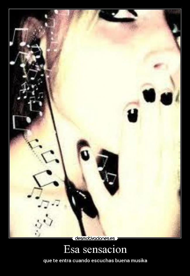 Esa sensacion - que te entra cuando escuchas buena musika
