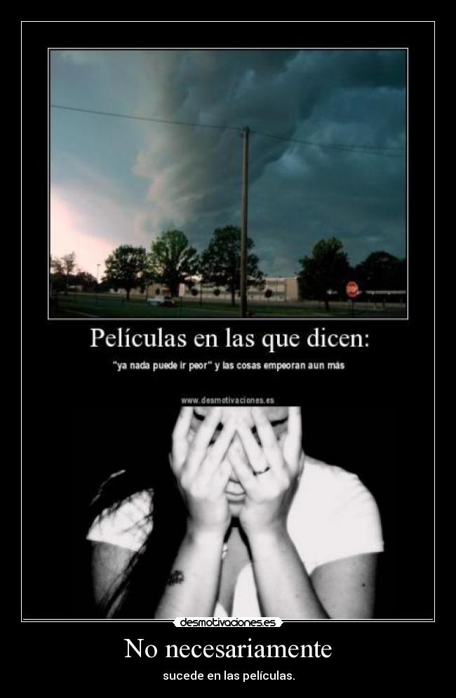 No necesariamente - sucede en las películas.